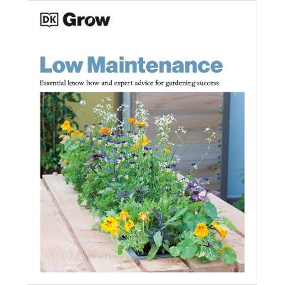 Grow Low Maintenance: Essential Know-how and Expert Advice for Gardening Success (Paperback) - Zia Allaway